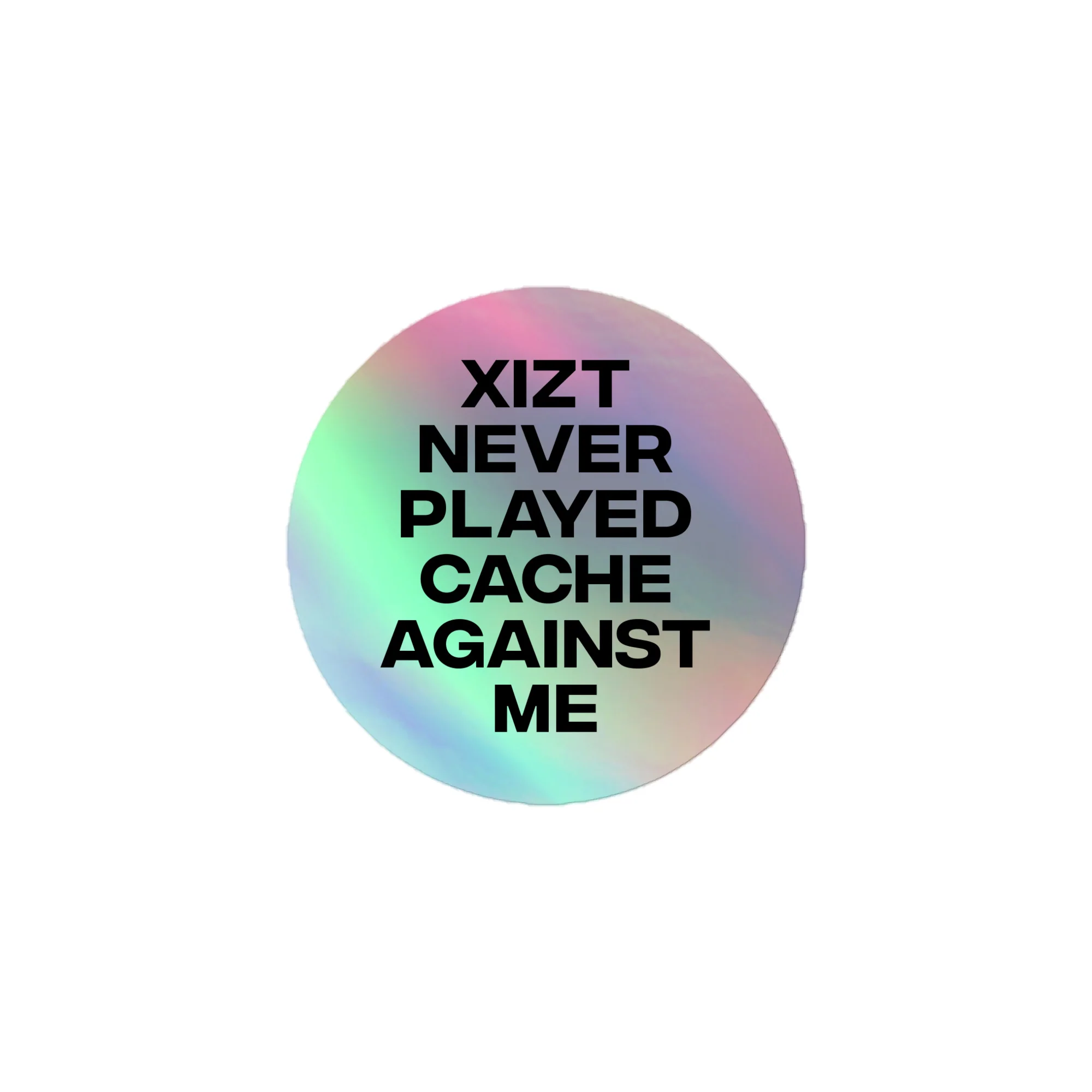 3″×3″ Holographic Sticker - Xizt never played Cache against me